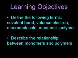 Learning Objectives Define the following terms covalent bond