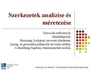 Szerkezetek analzise s mretezse Eurocode szabvnyok Hatrllapotok Biztonsg Szerkezetek analzise s mretezse Eurocode szabvnyok Hatrllapotok Biztonsg