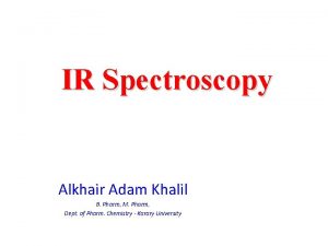 IR Spectroscopy Alkhair Adam Khalil B Pharm M