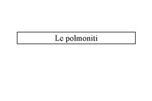 Le polmoniti POLMONITI CLASSIFICAZIONE Criterio eziologico Criterio istopatologico