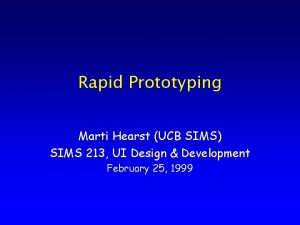 Rapid Prototyping Marti Hearst UCB SIMS SIMS 213