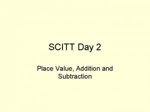 SCITT Day 2 Place Value Addition and Subtraction