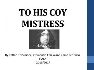 TO HIS COY MISTRESS Andrew Marvell By Cattaruzzi