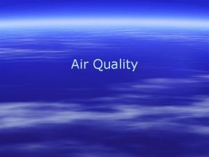 Air Quality Pollution Pollutants are harmful substances in