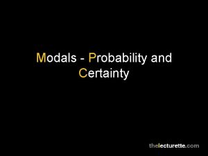 Modals Probability and Certainty Modals Probability and Certainty