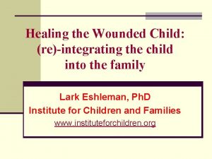 Healing the Wounded Child reintegrating the child into