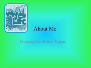 About Me Presented by Briley Teague Outline The