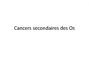 Cancers secondaires des Os Plan Introductiondfinition Processus mtastatique