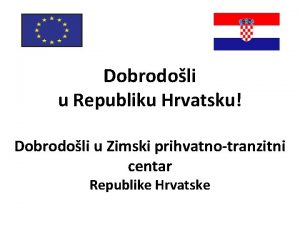 Dobrodoli u Republiku Hrvatsku Dobrodoli u Zimski prihvatnotranzitni