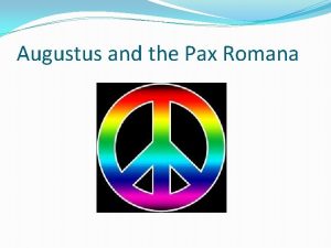 Augustus and the Pax Romana Objectives Explain how