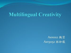 Multilingual Creativity A 1011112 A 1031152 Overview To