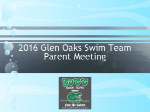 2016 Glen Oaks Swim Team Parent Meeting What