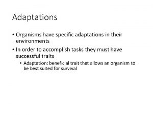 Adaptations Organisms have specific adaptations in their environments