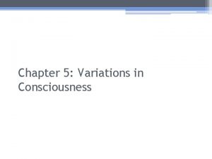 Chapter 5 Variations in Consciousness Consciousness Personal Awareness