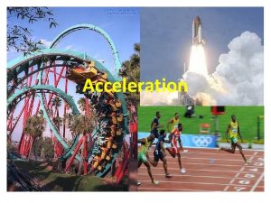 Acceleration I Acceleration A Acceleration is the change