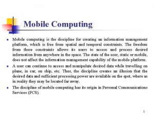 Mobile Computing n n n Mobile computing is