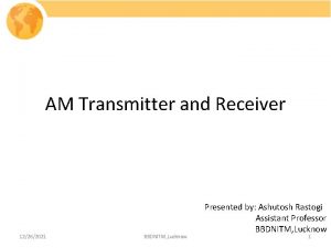 AM Transmitter and Receiver 12262021 BBDNITM Lucknow Presented