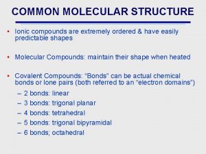 COMMON MOLECULAR STRUCTURE Ionic compounds are extremely ordered