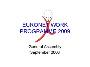 EURONET WORK PROGRAMME 2009 General Assembly September 2008
