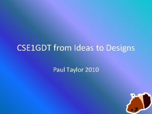 CSE 1 GDT from Ideas to Designs Paul