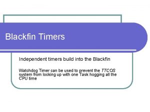 Blackfin Timers Independent timers build into the Blackfin