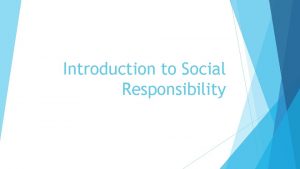 Introduction to Social Responsibility What is Social Responsibility