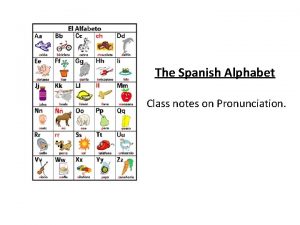 The Spanish Alphabet Class notes on Pronunciation Note