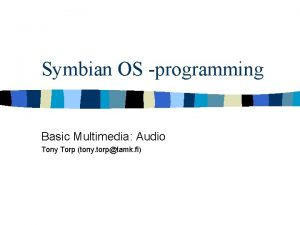 Symbian OS programming Basic Multimedia Audio Tony Torp