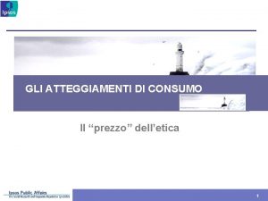 GLI ATTEGGIAMENTI DI CONSUMO Il prezzo delletica 1