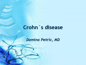 Crohns disease Domina Petric MD Introduction Crohns disease