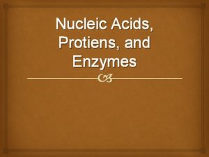 Nucleic Acids Protiens and Enzymes Nucleic Acids Contain