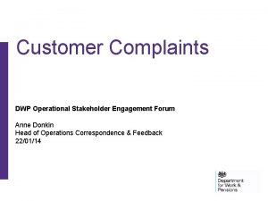 Customer Complaints DWP Operational Stakeholder Engagement Forum Anne