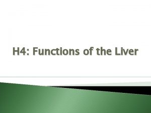 H 4 Functions of the Liver The Liver