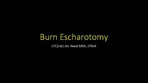 Burn Escharotomy LTCret Jim Reed MSN CRNA Point