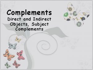 Complements Direct and Indirect Objects Subject Complements 7