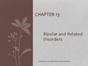 CHAPTER 13 Bipolar and Related Disorders Copyright 2014