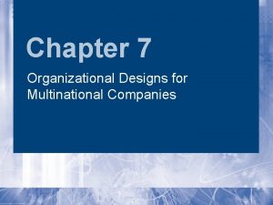 Chapter 7 Organizational Designs for Multinational Companies Learning