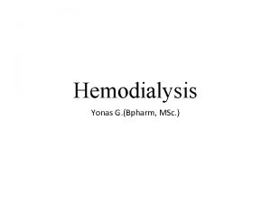 Hemodialysis Yonas G Bpharm MSc Introduction The three