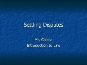 Settling Disputes Mr Calella Introduction to Law What