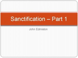 Sanctification Part 1 John Edmiston Salvation Justification Glorification