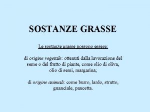 SOSTANZE GRASSE Le sostanze grasse possono essere di