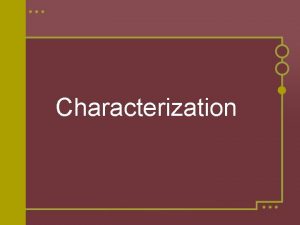 Characterization Definitions Characterization is the process by which