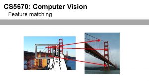 CS 5670 Computer Vision Feature matching Reading Szeliski