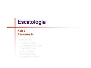 Escatologia Aula 2 Ressurreio Aulas previstas 1 Parusia