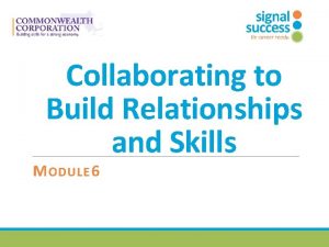 Collaborating to Build Relationships and Skills M ODULE