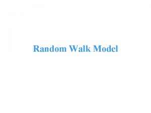 Random Walk Model Random Walk Model One of