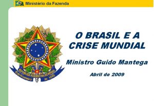 Ministrio da Fazenda O BRASIL E A CRISE