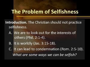 The Problem of Selfishness Introduction The Christian should