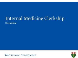 Internal Medicine Clerkship Orientation SLIDE Outline Welcome Structure