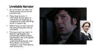 Unreliable Narrator An unreliable narrator are those whose